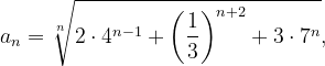 \dpi{120} a_{n}=\sqrt[n]{2\cdot 4^{n-1}+\left ( \frac{1}{3} \right )^{n+2}+3\cdot 7^{n}},